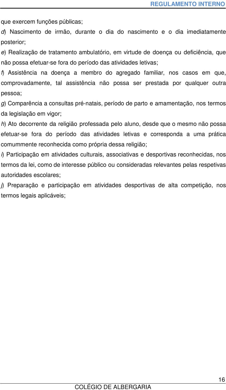 qualquer outra pessoa; g) Comparência a consultas pré-natais, período de parto e amamentação, nos termos da legislação em vigor; h) Ato decorrente da religião professada pelo aluno, desde que o mesmo