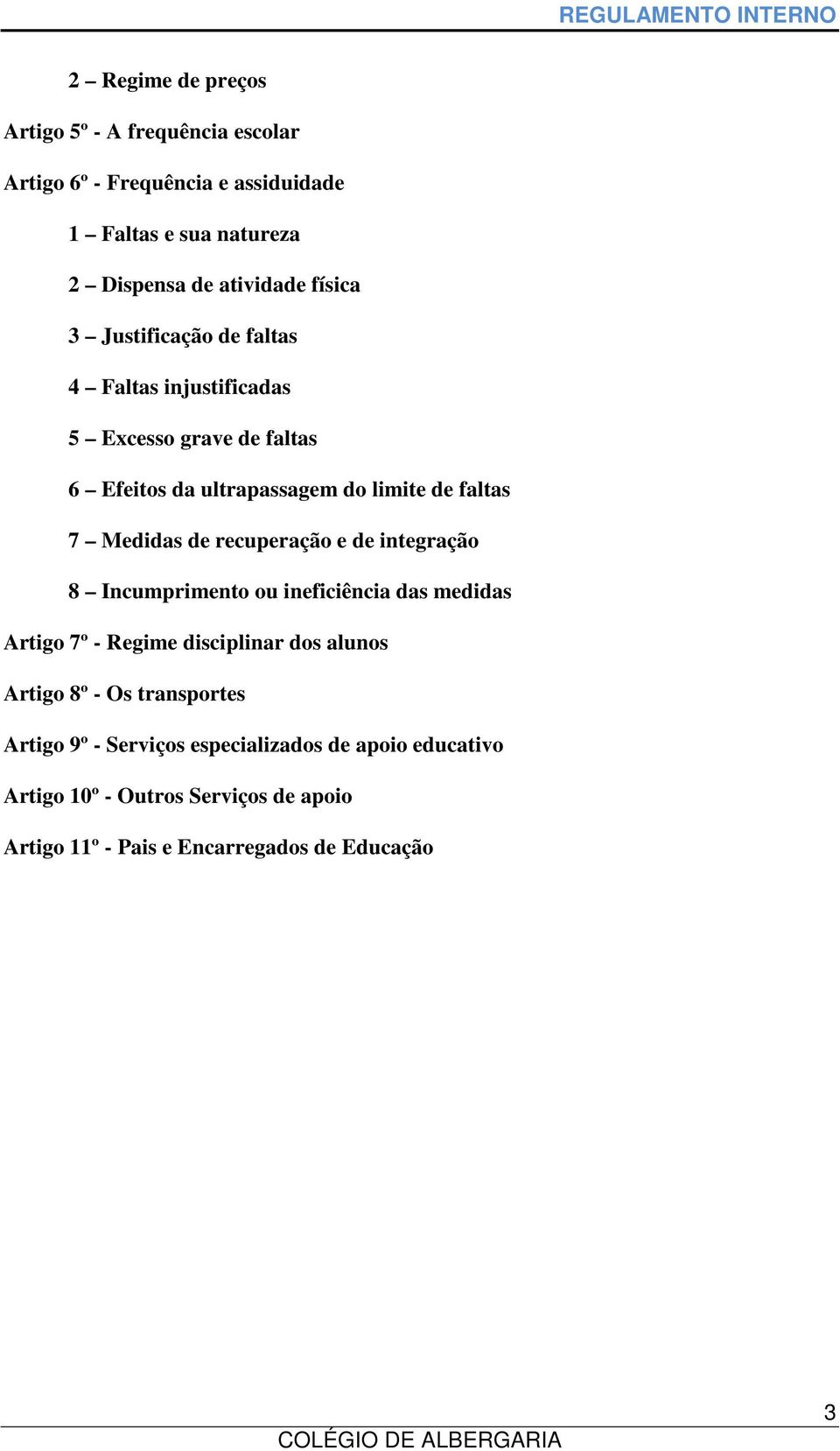 de recuperação e de integração 8 Incumprimento ou ineficiência das medidas Artigo 7º - Regime disciplinar dos alunos Artigo 8º - Os