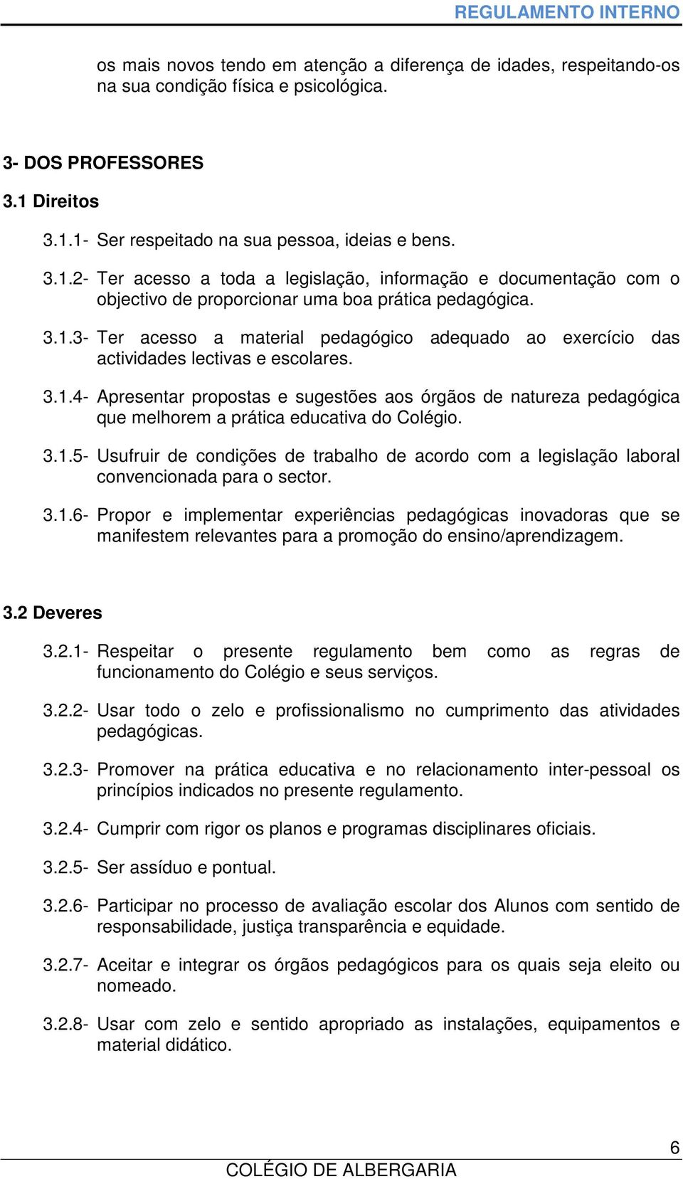 3.1.4- Apresentar propostas e sugestões aos órgãos de natureza pedagógica que melhorem a prática educativa do Colégio. 3.1.5- Usufruir de condições de trabalho de acordo com a legislação laboral convencionada para o sector.