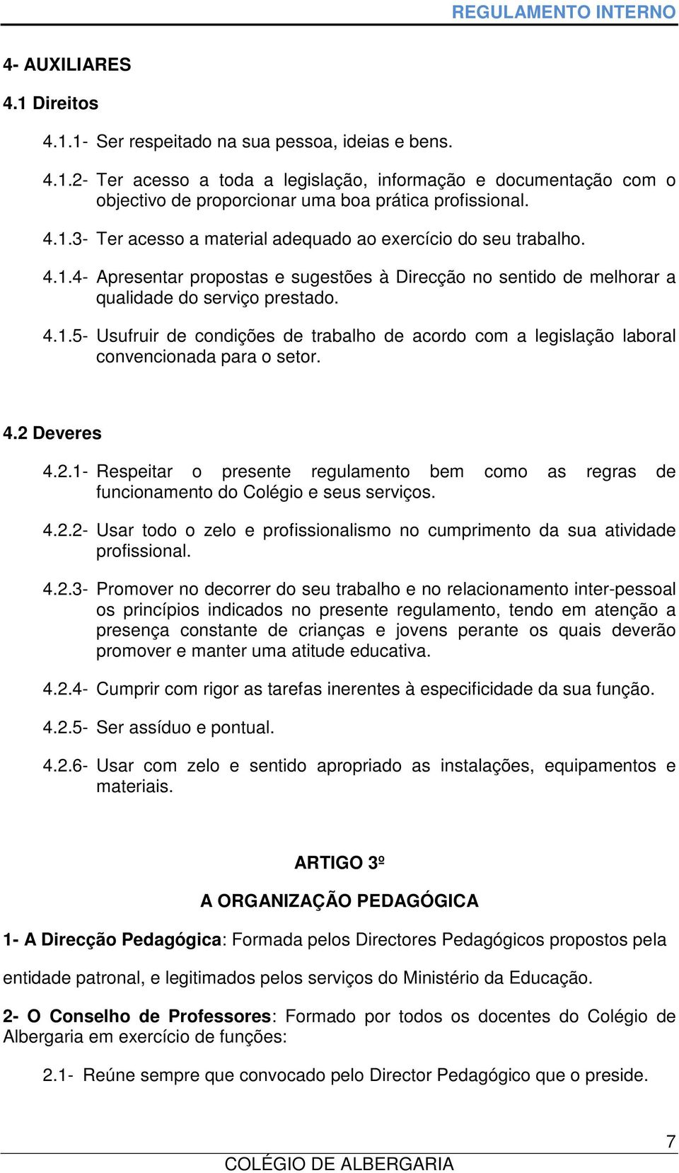 4.2 Deveres 4.2.1- Respeitar o presente regulamento bem como as regras de funcionamento do Colégio e seus serviços. 4.2.2- Usar todo o zelo e profissionalismo no cumprimento da sua atividade profissional.