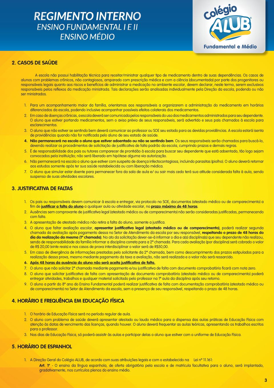 benefícios de administrar a medicação no ambiente escolar, devem declarar, neste termo, serem exclusivos responsáveis pelos reflexos da medicação ministrada.