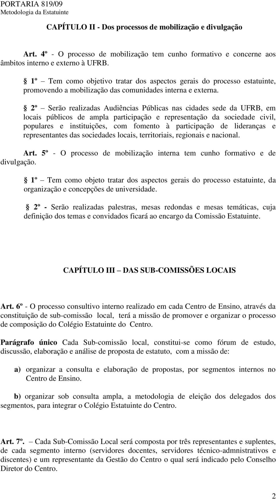 2º Serão realizadas Audiências Públicas nas cidades sede da UFRB, em locais públicos de ampla participação e representação da sociedade civil, populares e instituições, com fomento à participação de