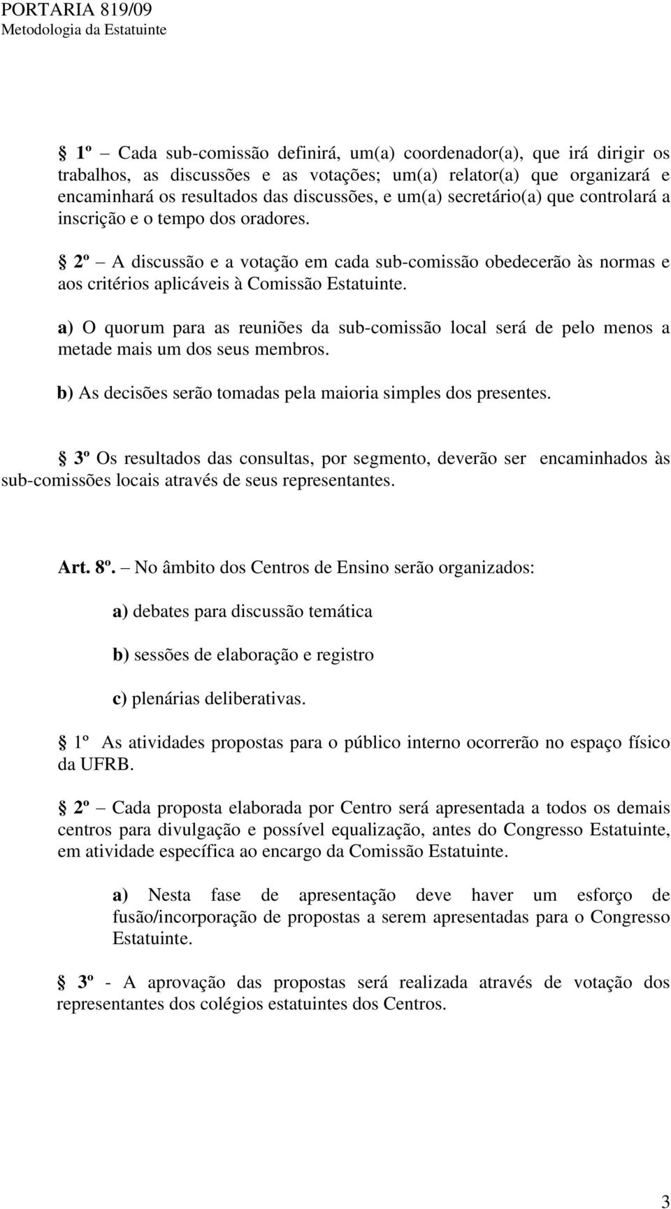 a) O quorum para as reuniões da sub-comissão local será de pelo menos a metade mais um dos seus membros. b) As decisões serão tomadas pela maioria simples dos presentes.