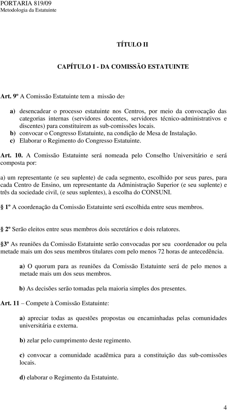 discentes) para constituirem as sub-comissões locais. b) convocar o Congresso Estatuinte, na condição de Mesa de Instalação. c) Elaborar o Regimento do Congresso Estatuinte. Art. 10.