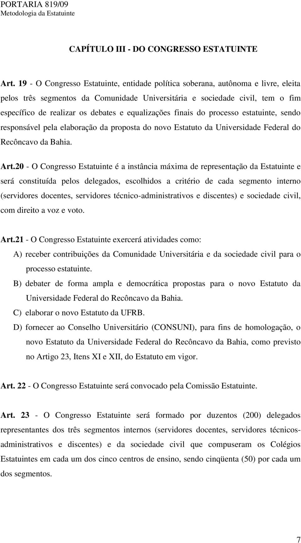 equalizações finais do processo estatuinte, sendo responsável pela elaboração da proposta do novo Estatuto da Universidade Federal do Recôncavo da Bahia. Art.