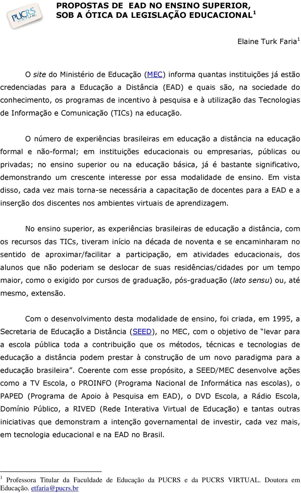 O número de experiências brasileiras em educação a distância na educação formal e não-formal; em instituições educacionais ou empresarias, públicas ou privadas; no ensino superior ou na educação