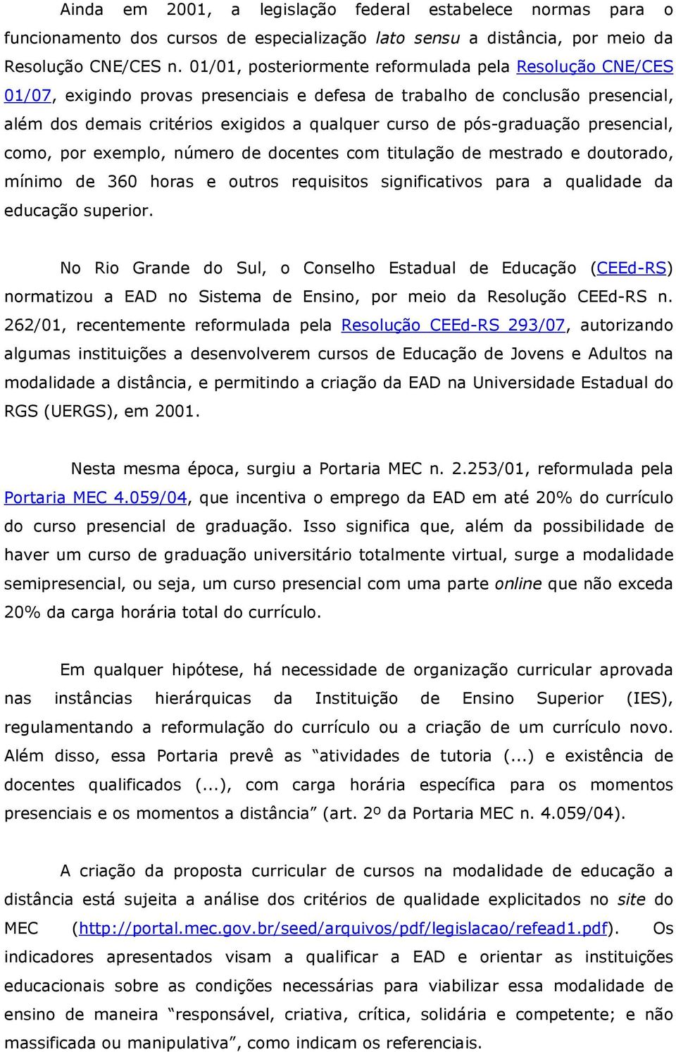 pós-graduação presencial, como, por exemplo, número de docentes com titulação de mestrado e doutorado, mínimo de 360 horas e outros requisitos significativos para a qualidade da educação superior.