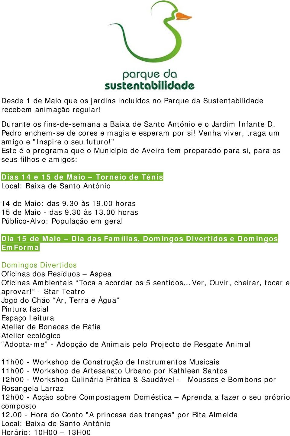 " Este é o programa que o Município de Aveiro tem preparado para si, para os seus filhos e amigos: Dias 14 e 15 de Maio Torneio de Ténis 14 de Maio: das 9.30 às 19.00 horas 15 de Maio - das 9.