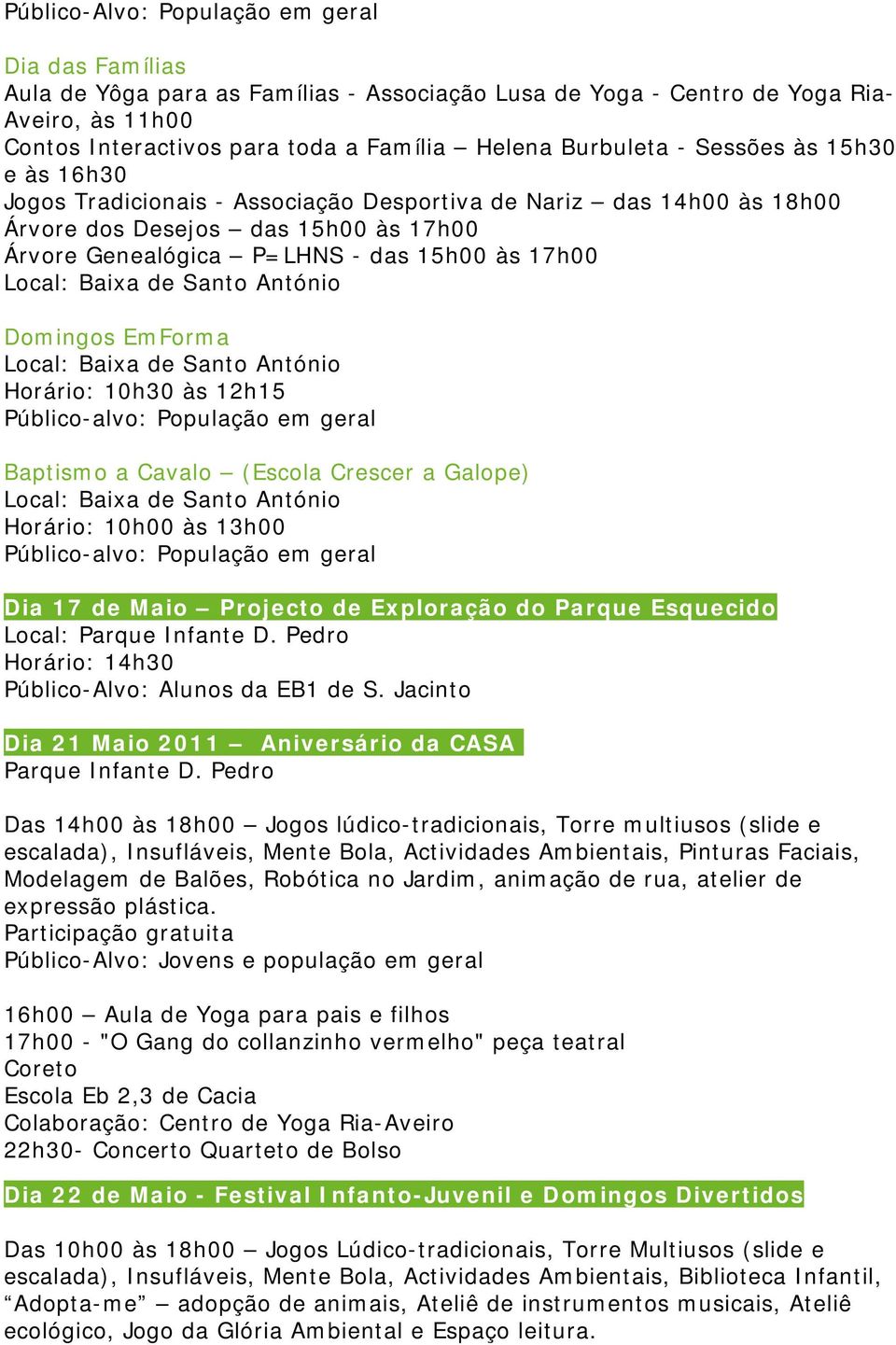 Baptismo a Cavalo (Escola Crescer a Galope) Horário: 10h00 às 13h00 Dia 17 de Maio Projecto de Exploração do Parque Esquecido Horário: 14h30 Público-Alvo: Alunos da EB1 de S.