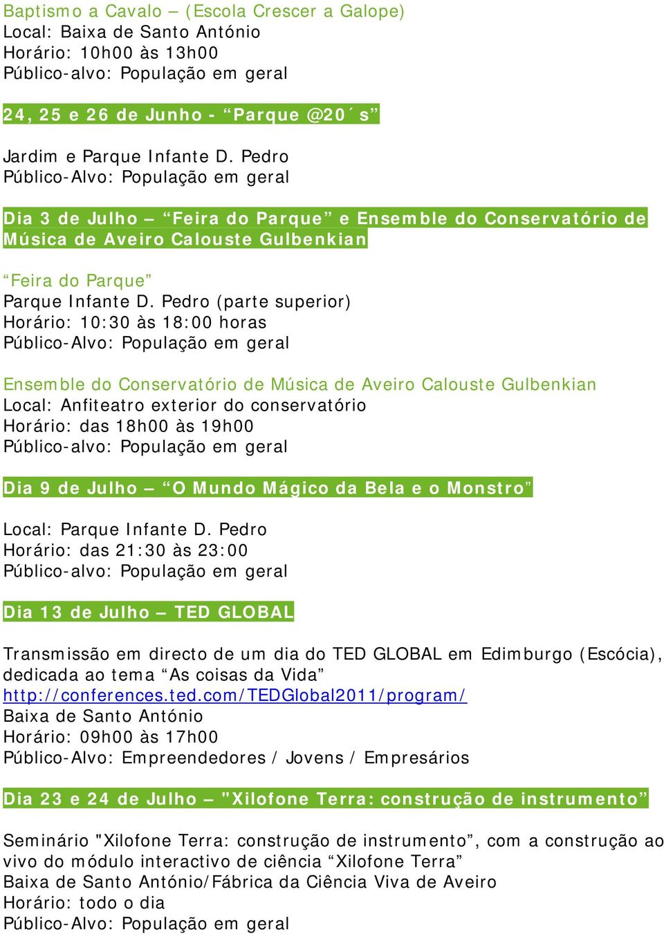 Pedro (parte superior) Horário: 10:30 às 18:00 horas Ensemble do Conservatório de Música de Aveiro Calouste Gulbenkian Local: Anfiteatro exterior do conservatório Horário: das 18h00 às 19h00 Dia 9 de