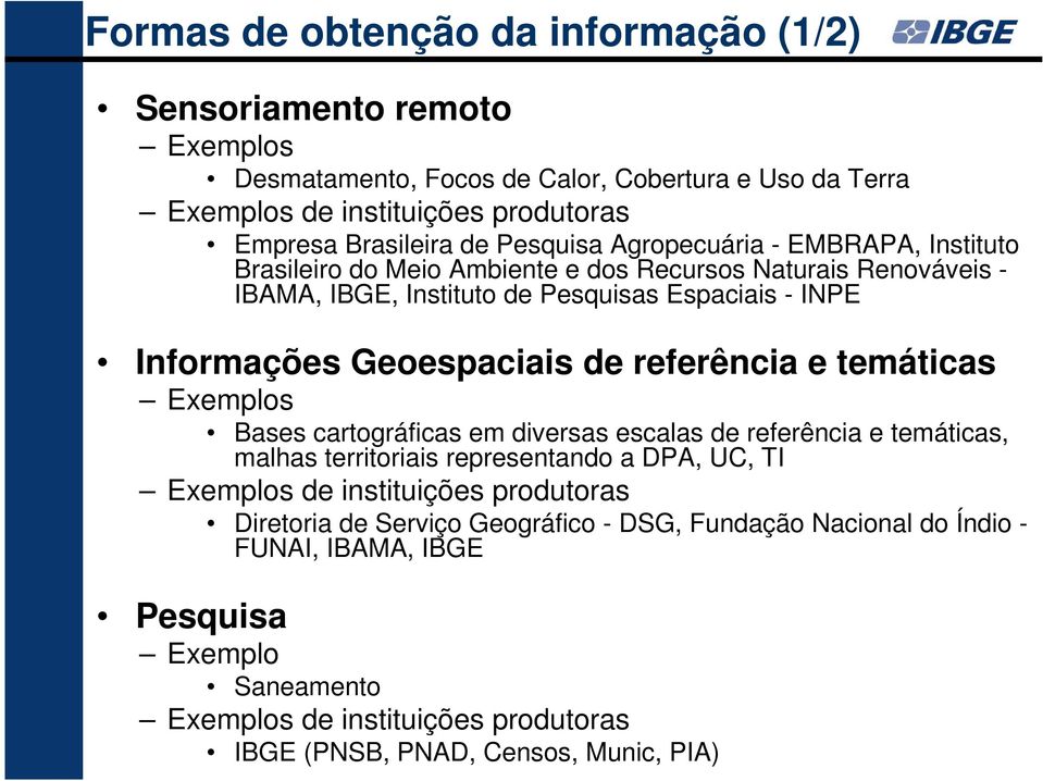 de referência e temáticas Exemplos Bases cartográficas em diversas escalas de referência e temáticas, malhas territoriais representando a DPA, UC, TI Exemplos de instituições produtoras