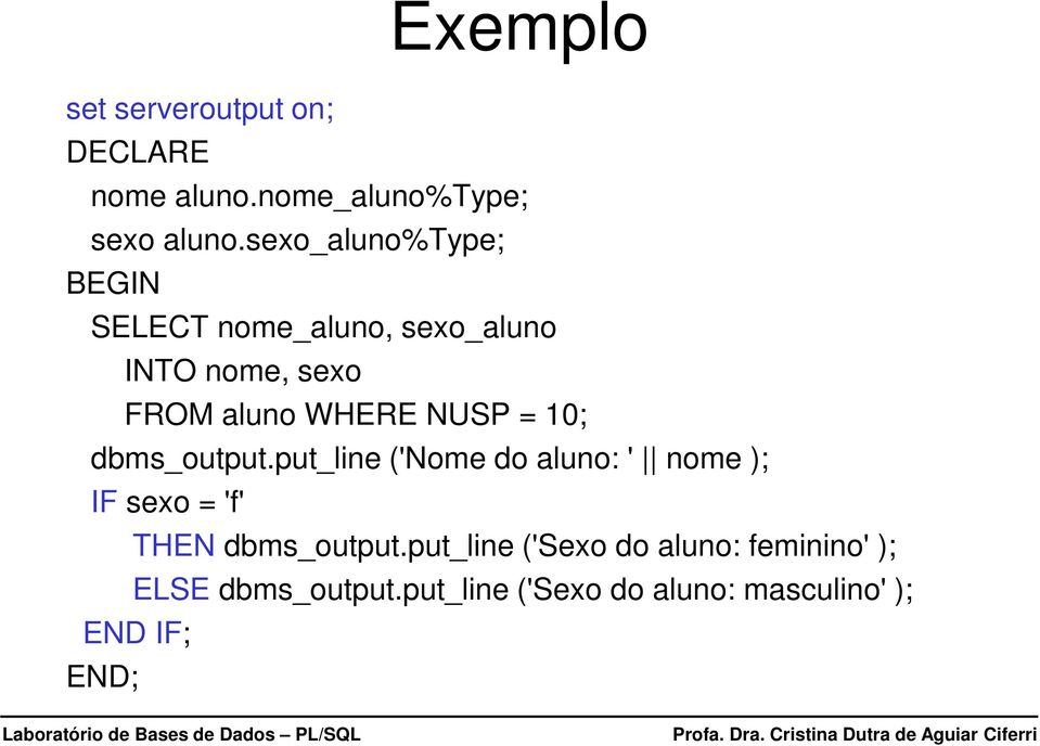 NUSP = 10; dbms_output.put_line ('Nome do aluno: ' nome ); IF sexo = 'f' THEN dbms_output.