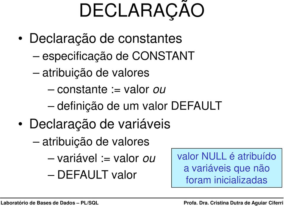 DEFAULT Declaração de variáveis atribuição de valores variável :=