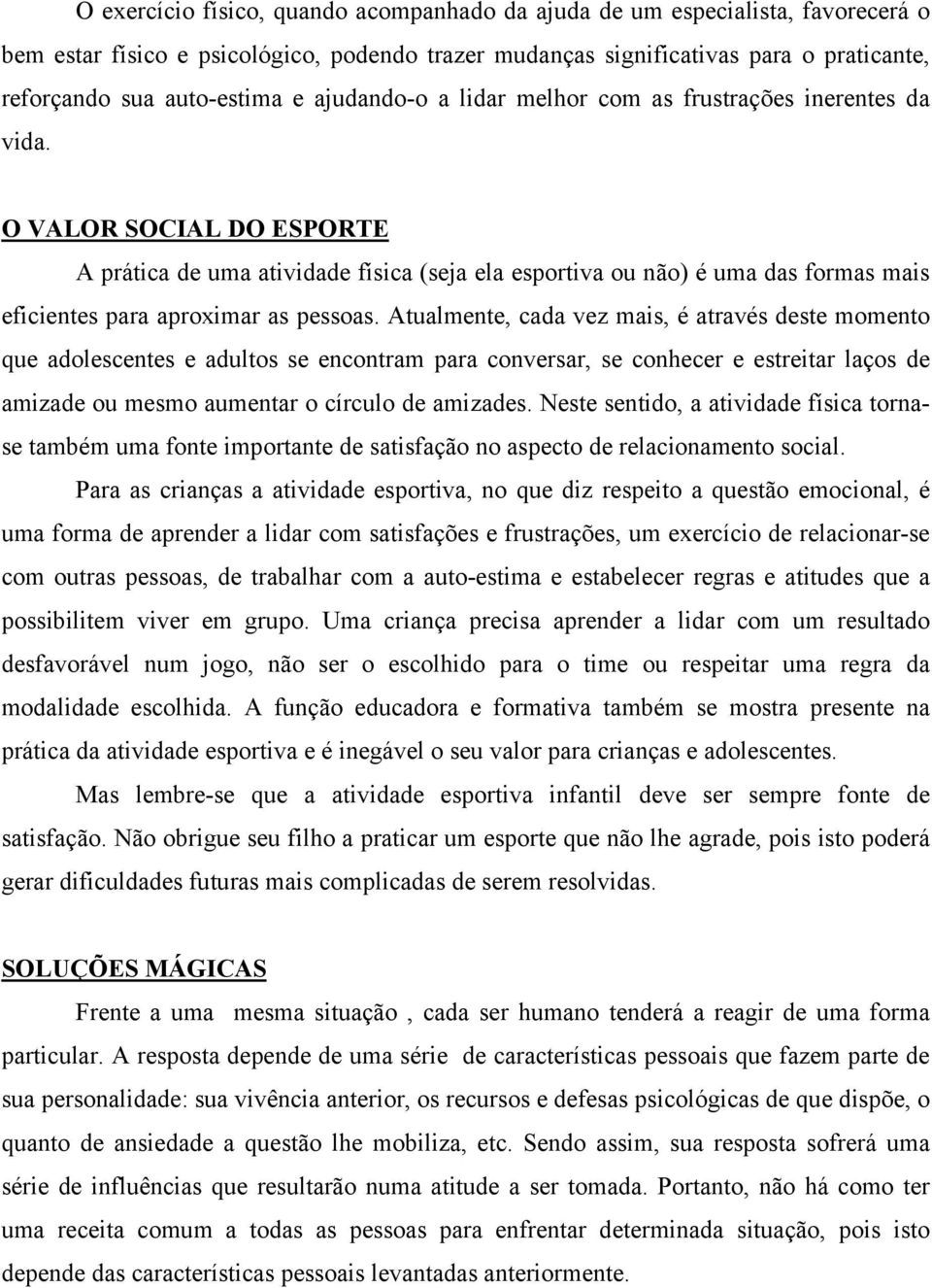 O VALOR SOCIAL DO ESPORTE A prática de uma atividade física (seja ela esportiva ou não) é uma das formas mais eficientes para aproximar as pessoas.