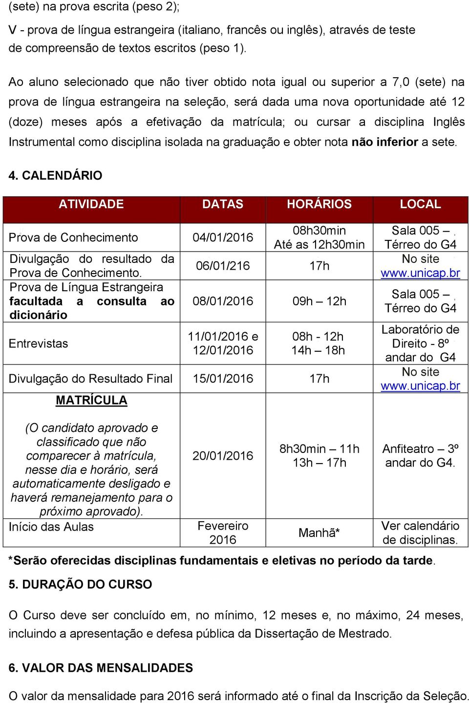 matrícula; ou cursar a disciplina Inglês Instrumental como disciplina isolada na graduação e obter nota não inferior a sete. 4.