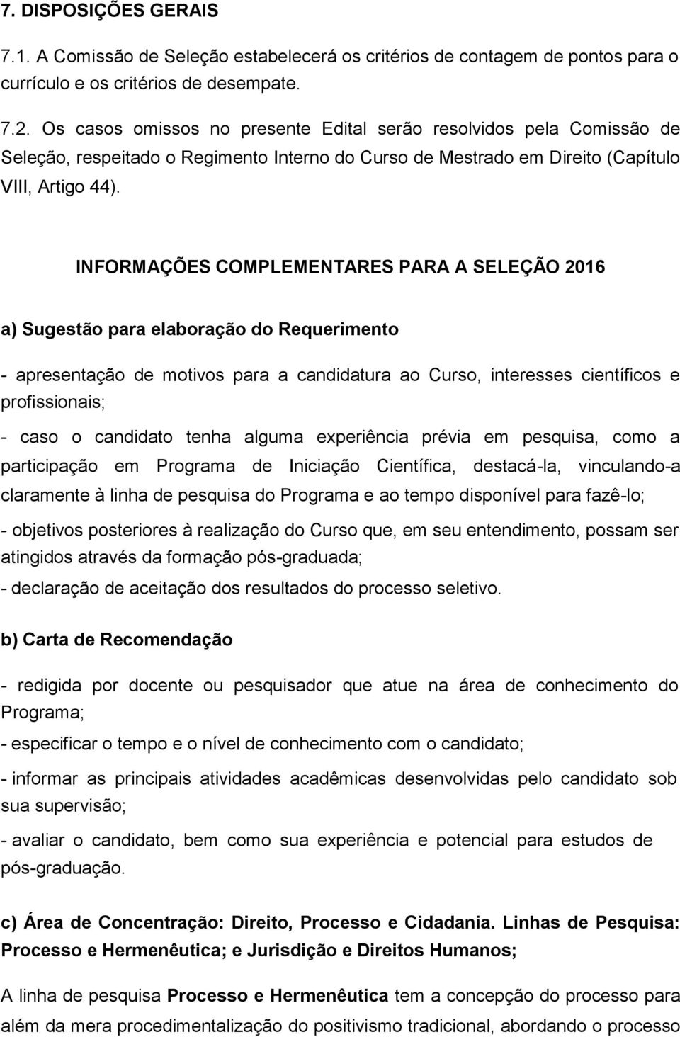 INFORMAÇÕES COMPLEMENTARES PARA A SELEÇÃO 2016 a) Sugestão para elaboração do Requerimento - apresentação de motivos para a candidatura ao Curso, interesses científicos e profissionais; - caso o