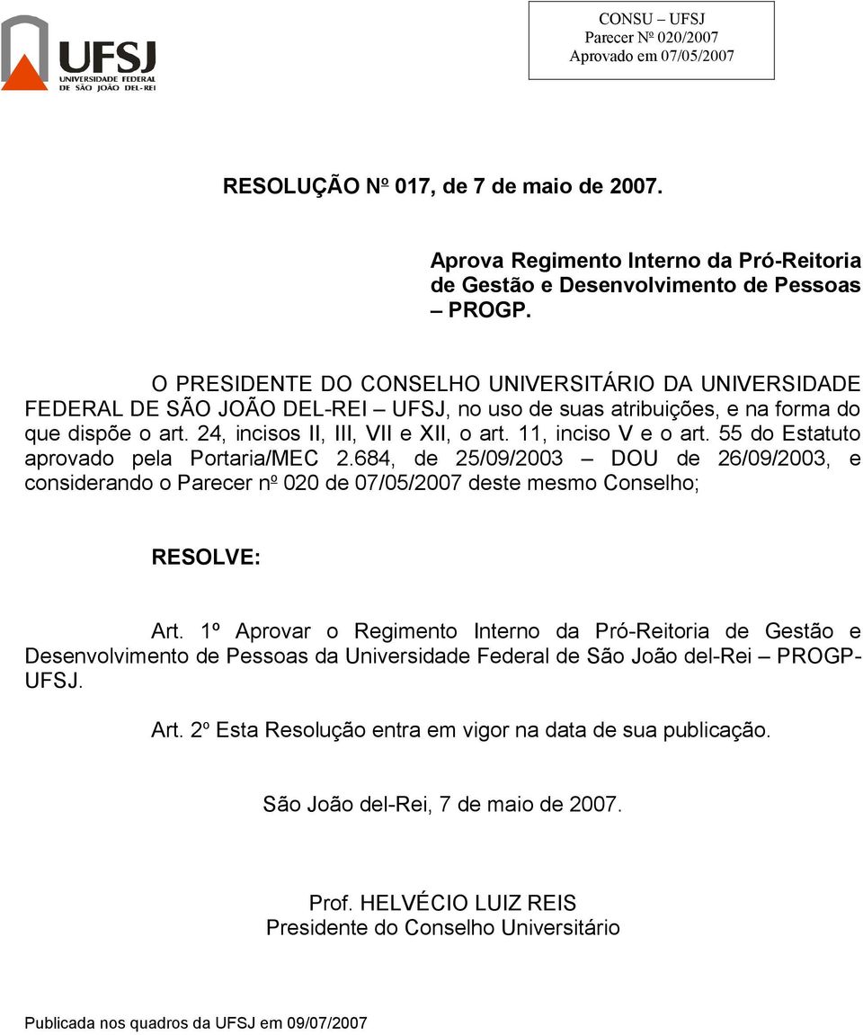 11, inciso V e o art. 55 do Estatuto aprovado pela Portaria/MEC 2.684, de 25/09/2003 DOU de 26/09/2003, e considerando o Parecer n o 020 de 07/05/2007 deste mesmo Conselho; RESOLVE: Art.