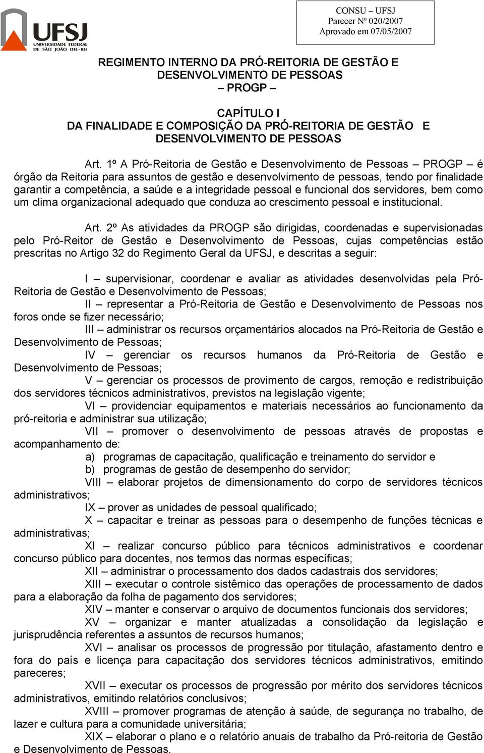 integridade pessoal e funcional dos servidores, bem como um clima organizacional adequado que conduza ao crescimento pessoal e institucional. Art.