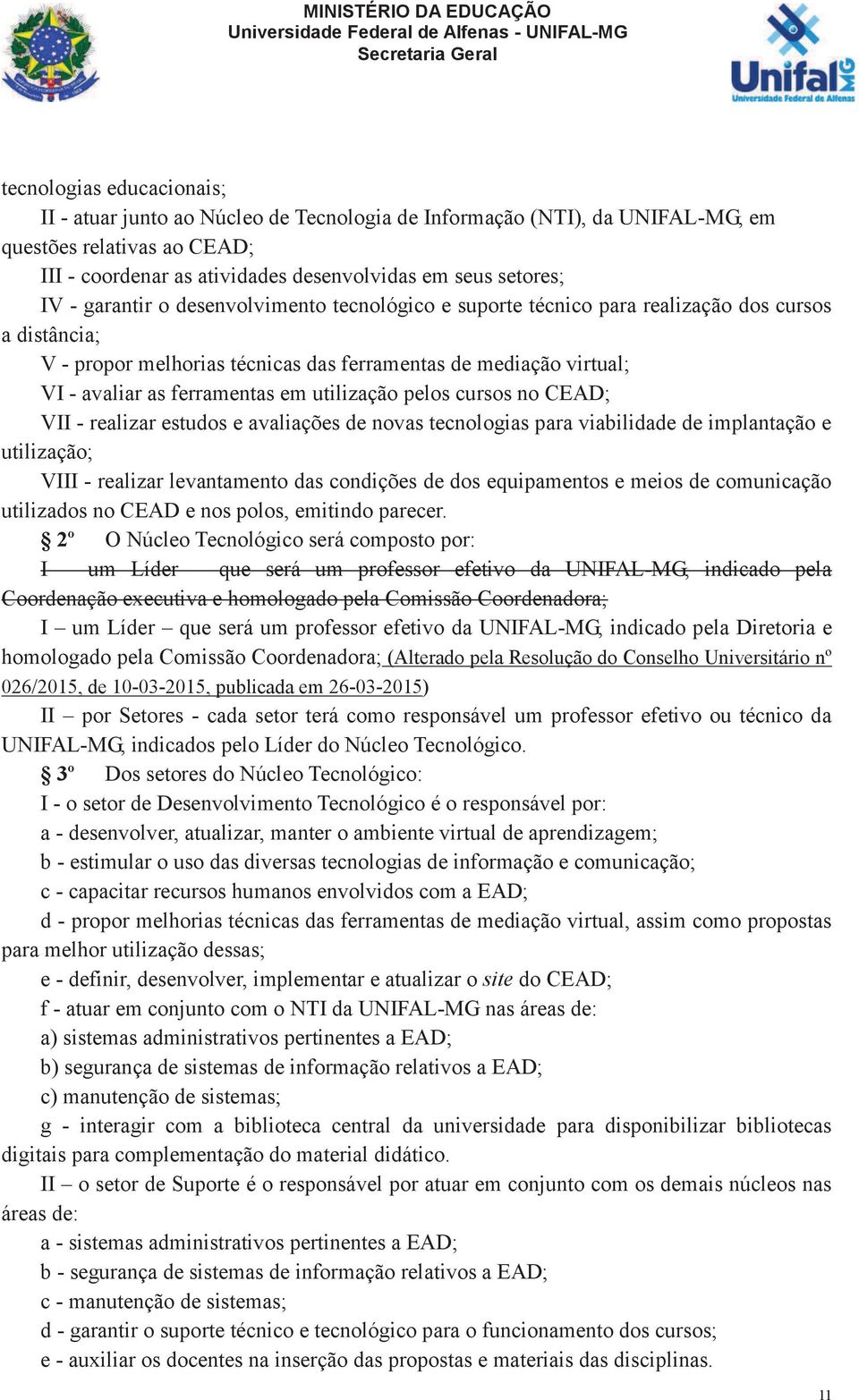 utilização pelos cursos no CEAD; VII - realizar estudos e avaliações de novas tecnologias para viabilidade de implantação e utilização; VIII - realizar levantamento das condições de dos equipamentos