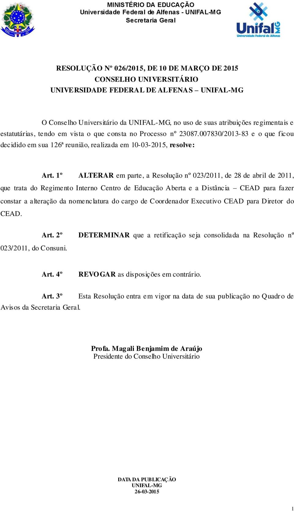 1º ALTERAR em parte, a Resolução nº 023/2011, de 28 de abril de 2011, que trata do Regimento Interno Centro de Educação Aberta e a Distância CEAD para fazer constar a alteração da nomenclatura do