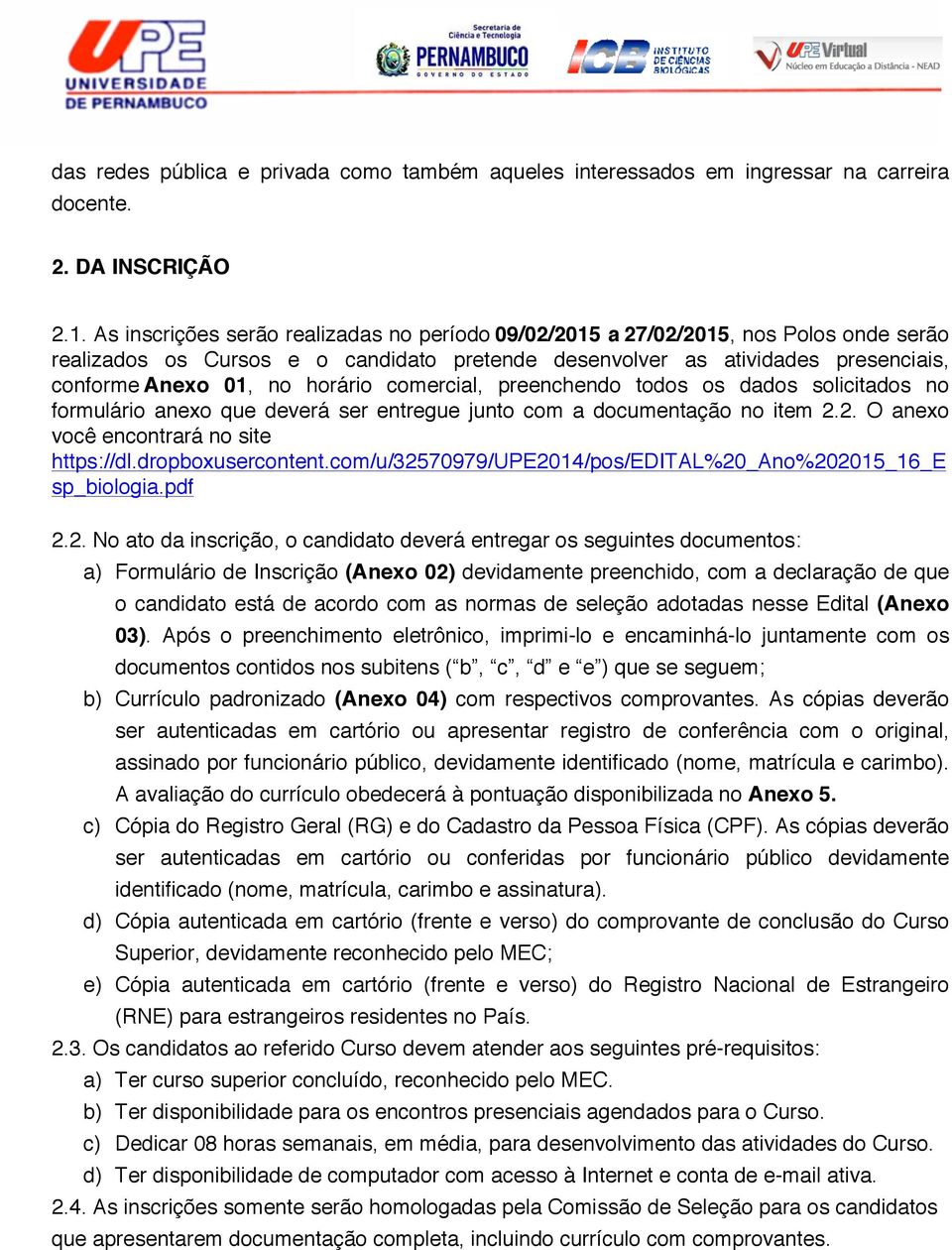 01, no horário comercial, preenchendo todos os dados solicitados no formulário anexo que deverá ser entregue junto com a documentação no item O anexo você encontrará no site https://dl.