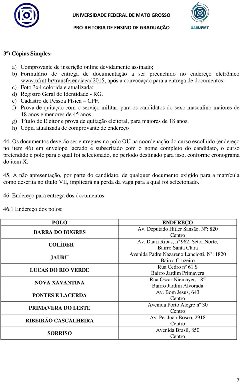 f) Prova de quitação com o serviço militar, para os candidatos do sexo masculino maiores de 18 anos e menores de 45 anos. g) Título de Eleitor e prova de quitação eleitoral, para maiores de 18 anos.