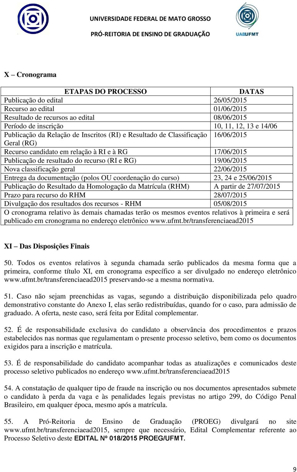 classificação geral 22/06/2015 Entrega da documentação (polos OU coordenação do curso) 23, 24 e 25/06/2015 Publicação do Resultado da Homologação da Matrícula (RHM) A partir de 27/07/2015 Prazo para