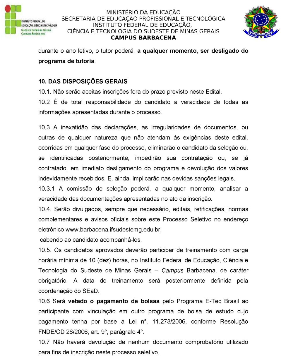 10.3 A inexatidão das declarações, as irregularidades de documentos, ou outras de qualquer natureza que não atendam às exigências deste edital, ocorridas em qualquer fase do processo, eliminarão o