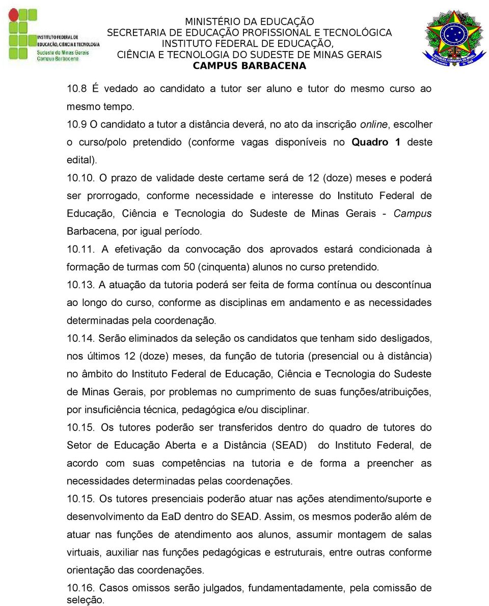 10. O prazo de validade deste certame será de 12 (doze) meses e poderá ser prorrogado, conforme necessidade e interesse do Instituto Federal de Educação, Ciência e Tecnologia do Sudeste de Minas