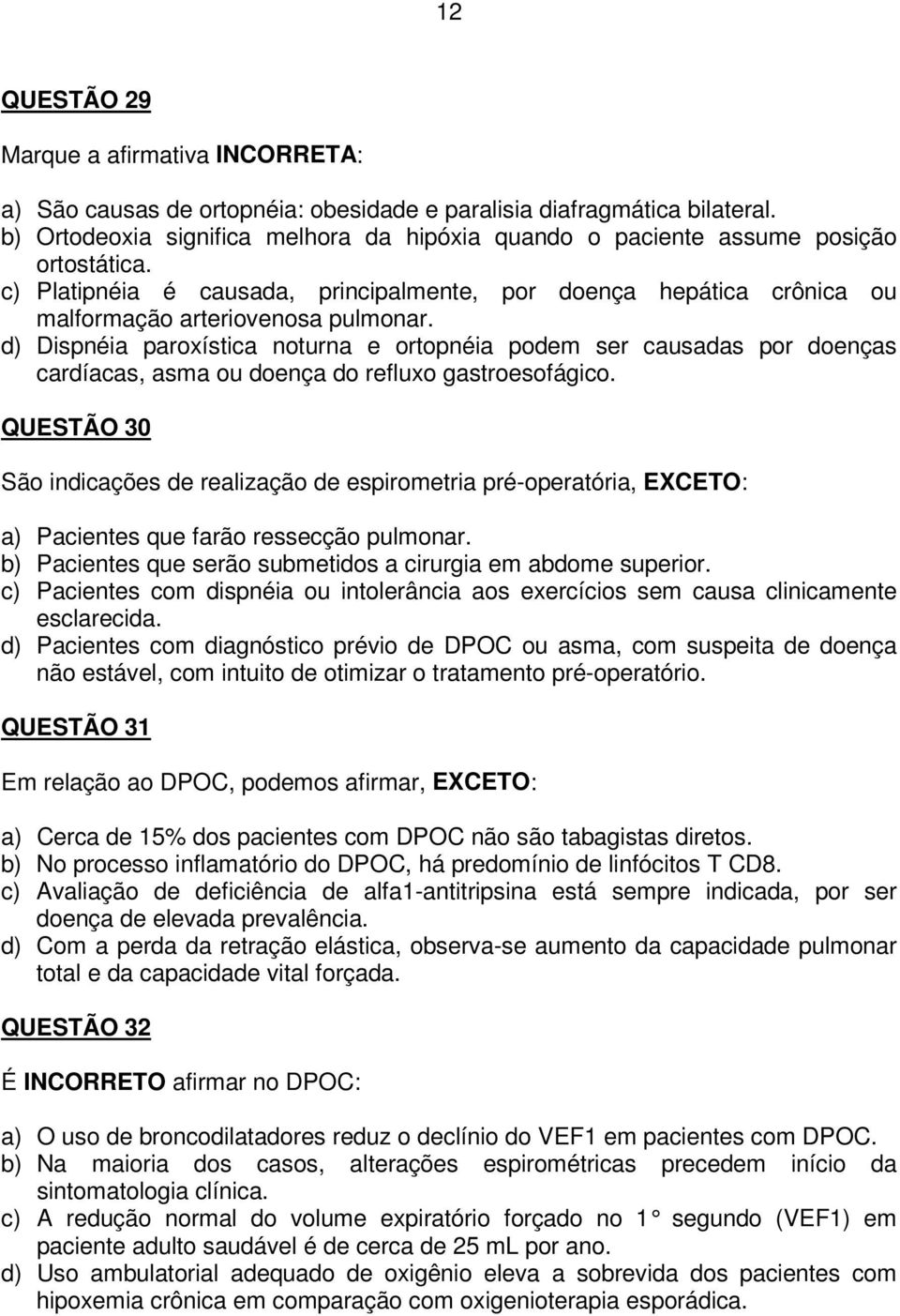 d) Dispnéia paroxística noturna e ortopnéia podem ser causadas por doenças cardíacas, asma ou doença do refluxo gastroesofágico.