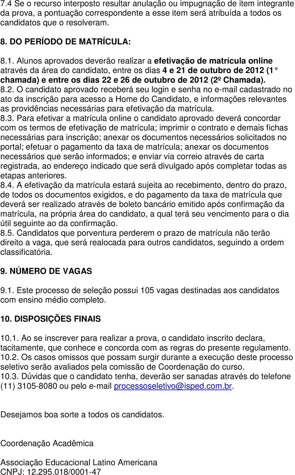 Alunos aprovados deverão realizar a efetivação de matrícula online através da área do candidato, entre os dias 4 e 21 de outubro de 2012 (1 chamada) e entre os dias 22 e 26 de outubro de 2012 (2º