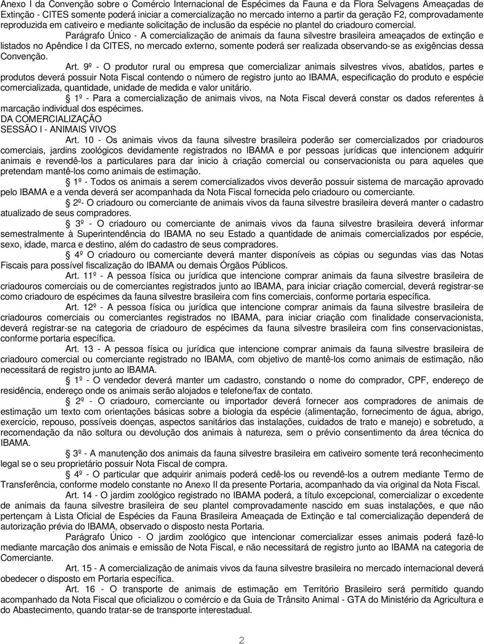 Parágrafo Único - A comercialização de animais da fauna silvestre brasileira ameaçados de extinção e listados no Apêndice I da CITES, no mercado externo, somente poderá ser realizada observando-se as