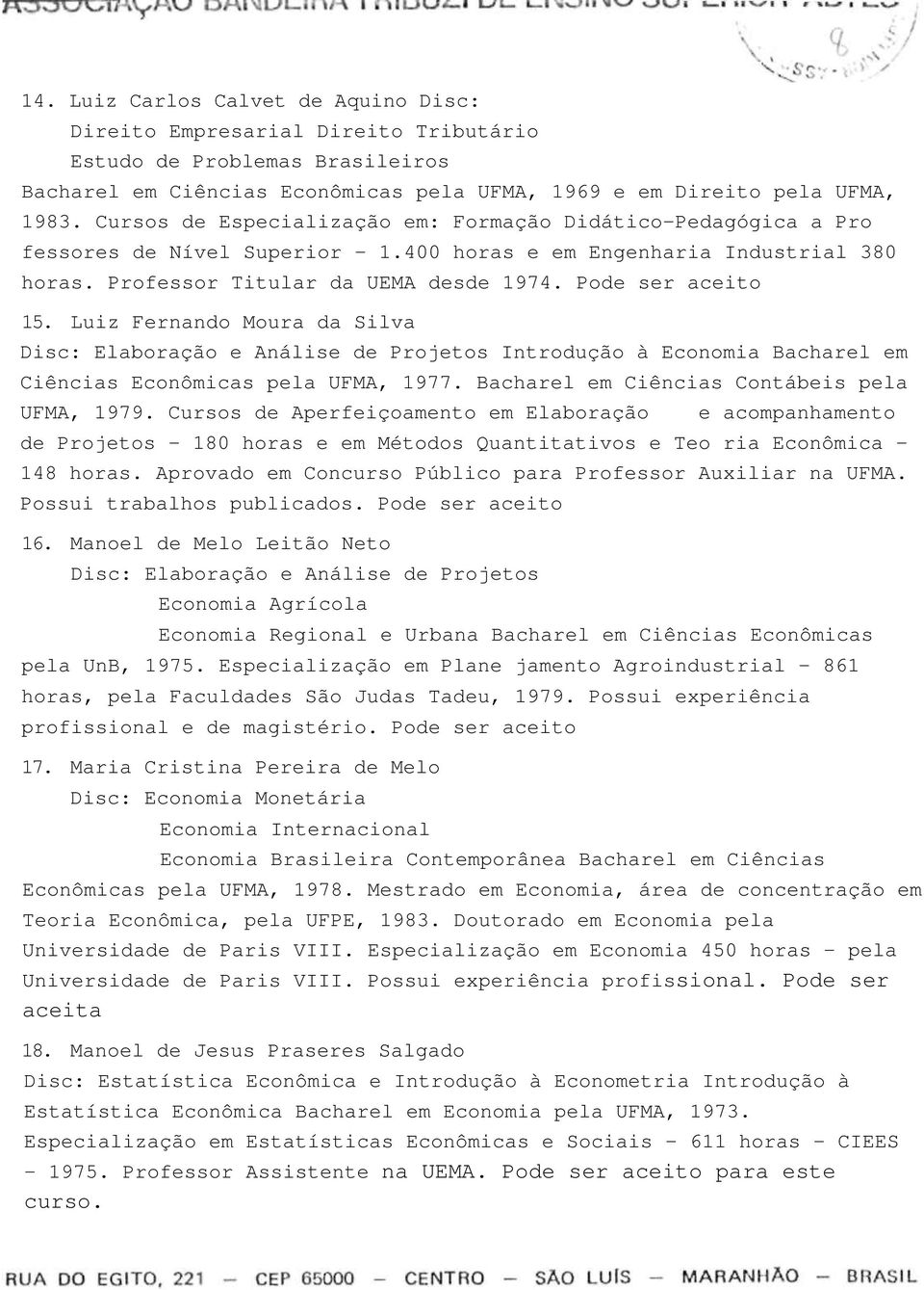 Luiz Fernando Moura da Silva Disc: Elaboração e Análise de Projetos Introdução à Economia Bacharel em Ciências Econômicas pela UFMA, 1977. Bacharel em Ciências Contábeis pela UFMA, 1979.