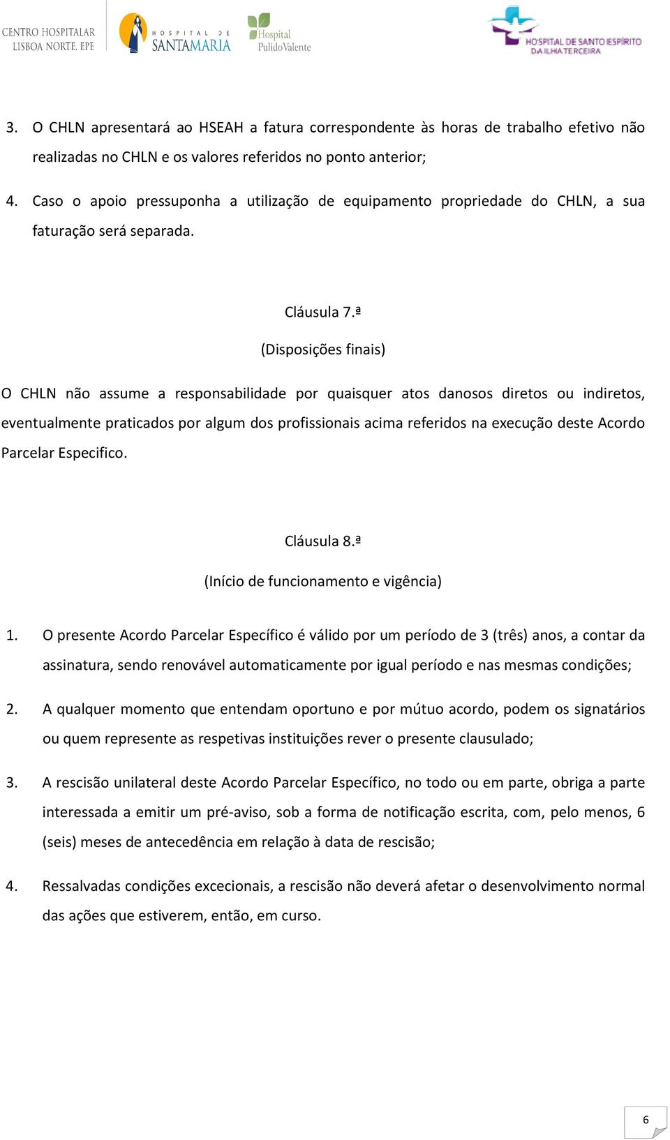 ª (Disposições finais) O CHLN não assume a responsabilidade por quaisquer atos danosos diretos ou indiretos, eventualmente praticados por algum dos profissionais acima referidos na execução deste