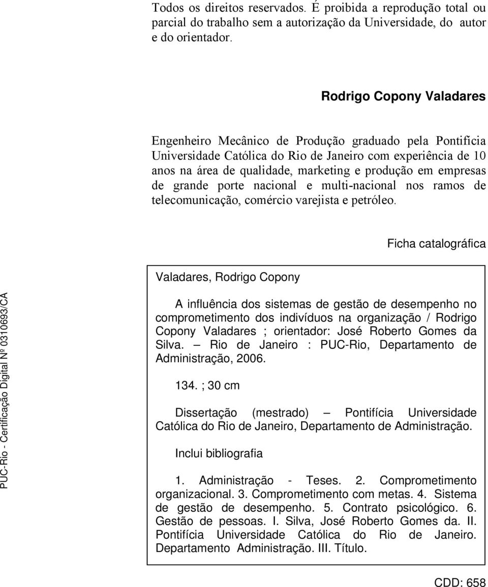 empresas de grande porte nacional e multi-nacional nos ramos de telecomunicação, comércio varejista e petróleo.