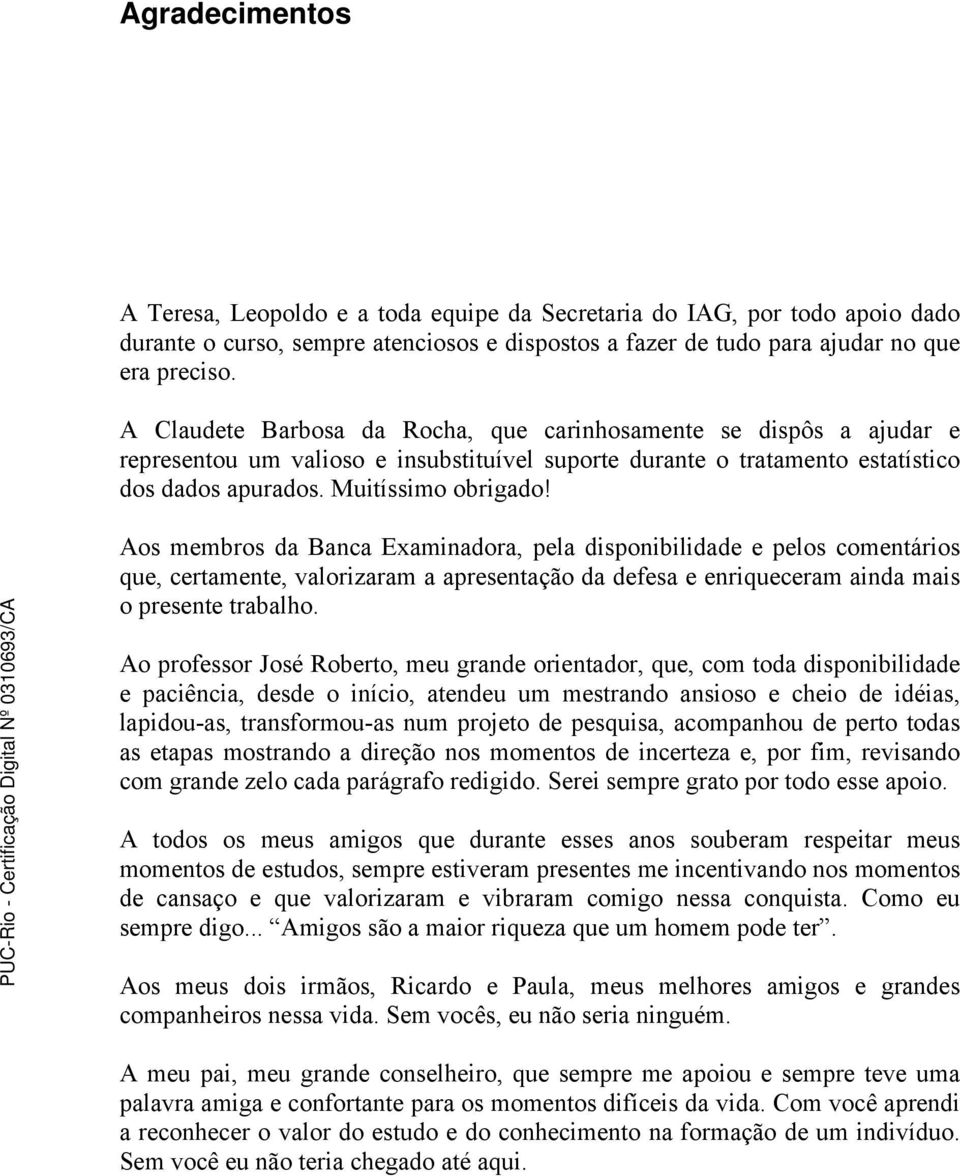 Aos membros da Banca Examinadora, pela disponibilidade e pelos comentários que, certamente, valorizaram a apresentação da defesa e enriqueceram ainda mais o presente trabalho.