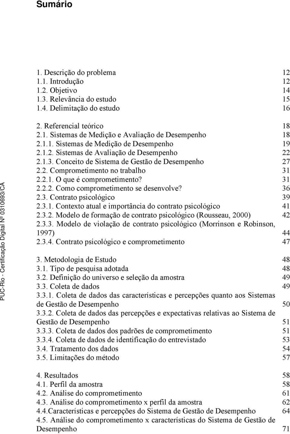 31 2.2.2. Como comprometimento se desenvolve? 36 2.3. Contrato psicológico 39 2.3.1. Contexto atual e importância do contrato psicológico 41 2.3.2. Modelo de formação de contrato psicológico (Rousseau, 2000) 42 2.