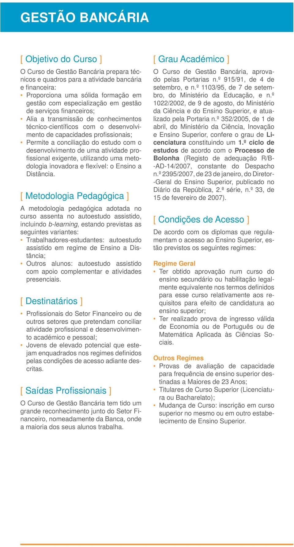 uma atividade profi ssional exigente, utilizando uma metodologia inovadora e fl exível: o Ensino a Distância.