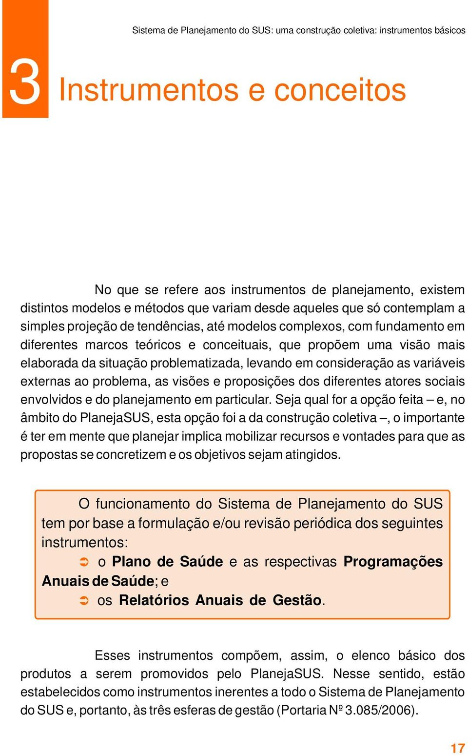 situação problematizada, levando em consideração as variáveis externas ao problema, as visões e proposições dos diferentes atores sociais envolvidos e do planejamento em particular.