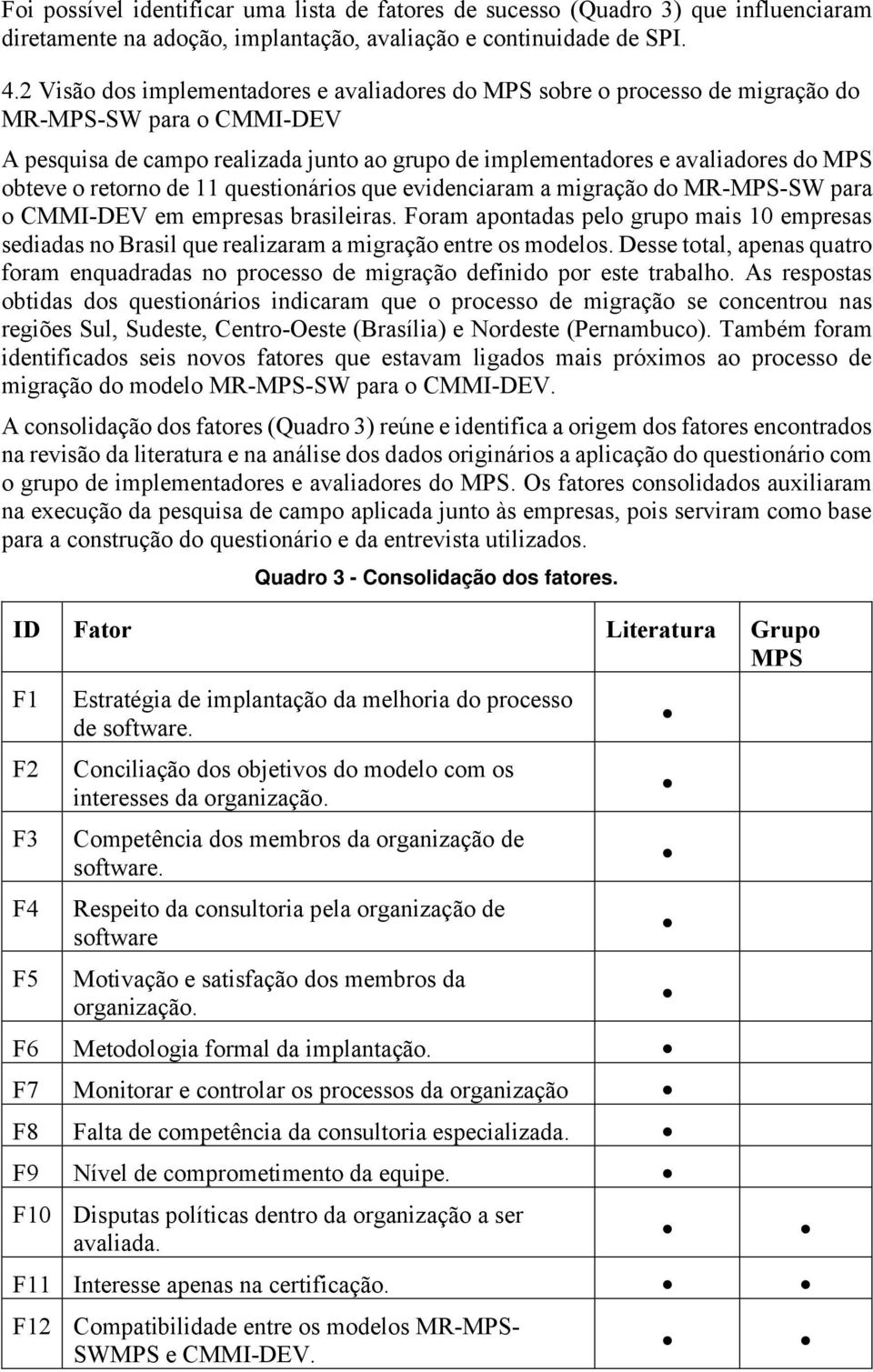 o retorno de 11 questionários que evidenciaram a migração do MR-MPS-SW para o CMMI-DEV em empresas brasileiras.