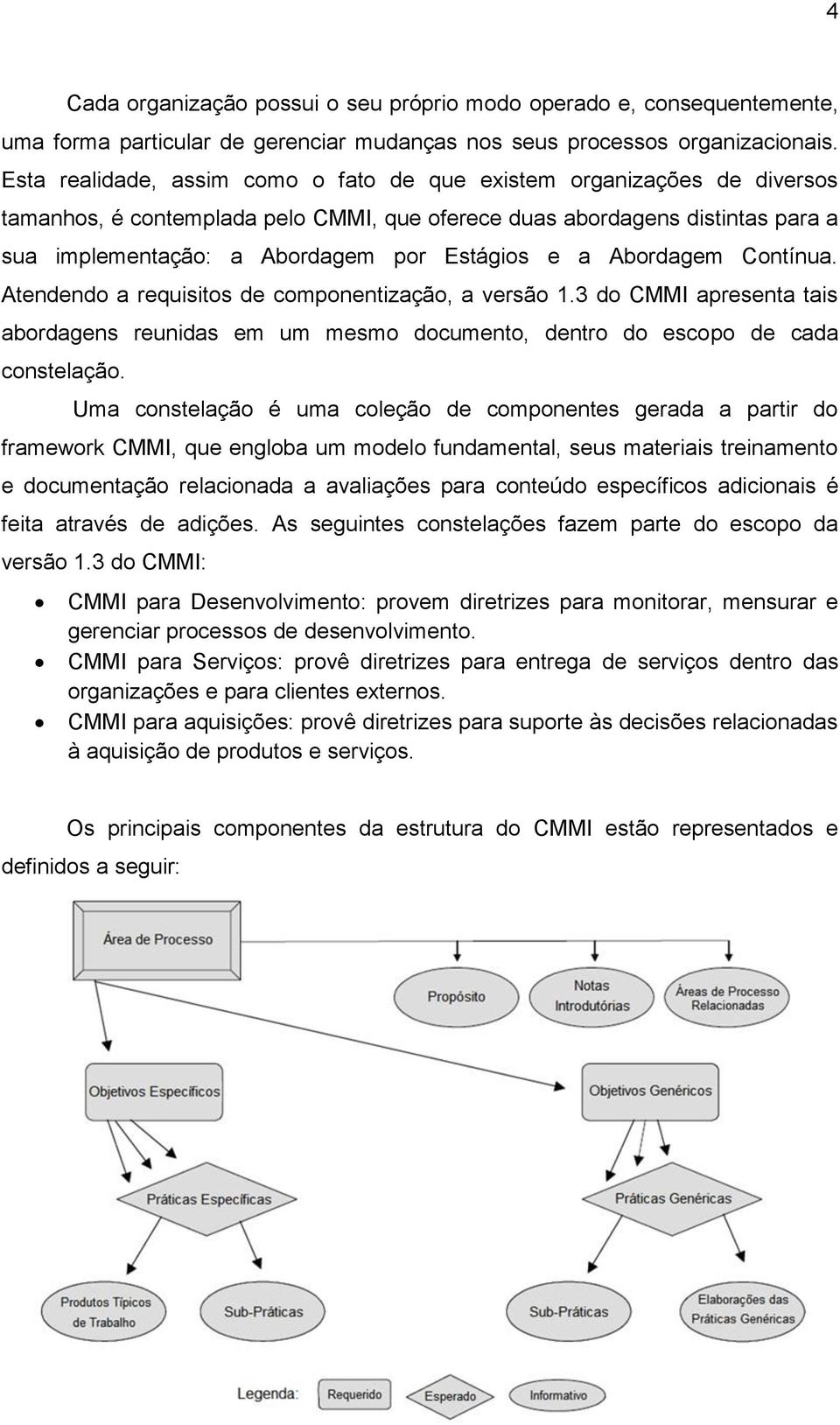 a Abordagem Contínua. Atendendo a requisitos de componentização, a versão 1.3 do CMMI apresenta tais abordagens reunidas em um mesmo documento, dentro do escopo de cada constelação.