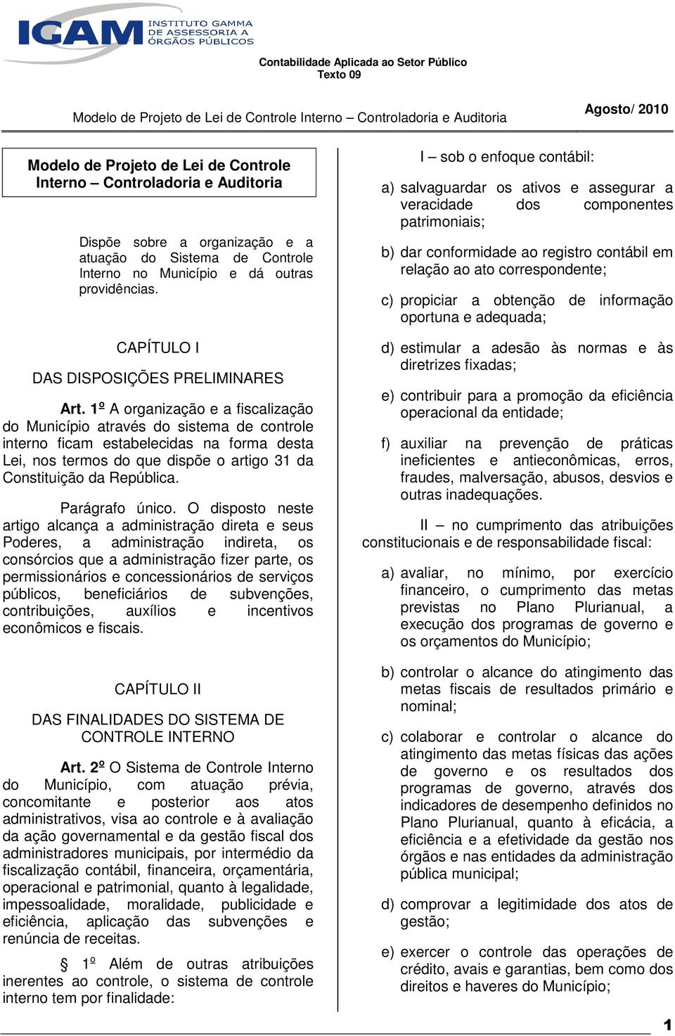 1 o A organização e a fiscalização do Município através do sistema de controle interno ficam estabelecidas na forma desta Lei, nos termos do que dispõe o artigo 31 da Constituição da República.