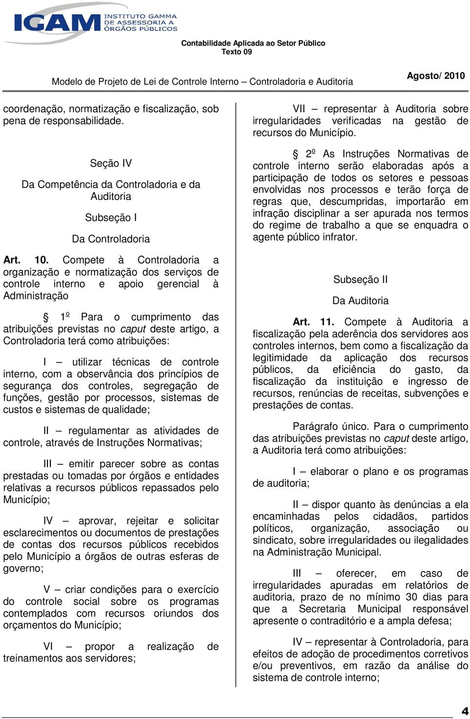 Controladoria terá como atribuições: I utilizar técnicas de controle interno, com a observância dos princípios de segurança dos controles, segregação de funções, gestão por processos, sistemas de