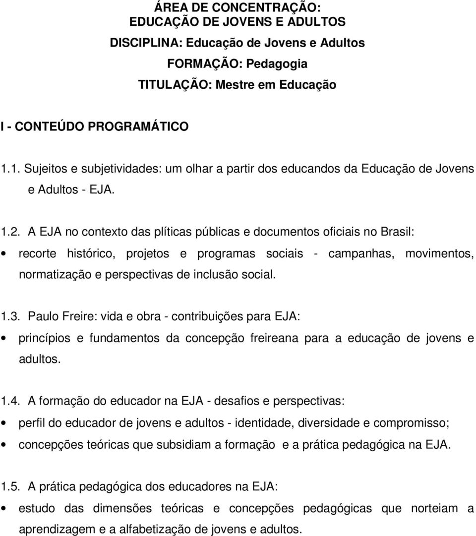 A EJA no contexto das plíticas públicas e documentos oficiais no Brasil: recorte histórico, projetos e programas sociais - campanhas, movimentos, normatização e perspectivas de inclusão social. 1.3.