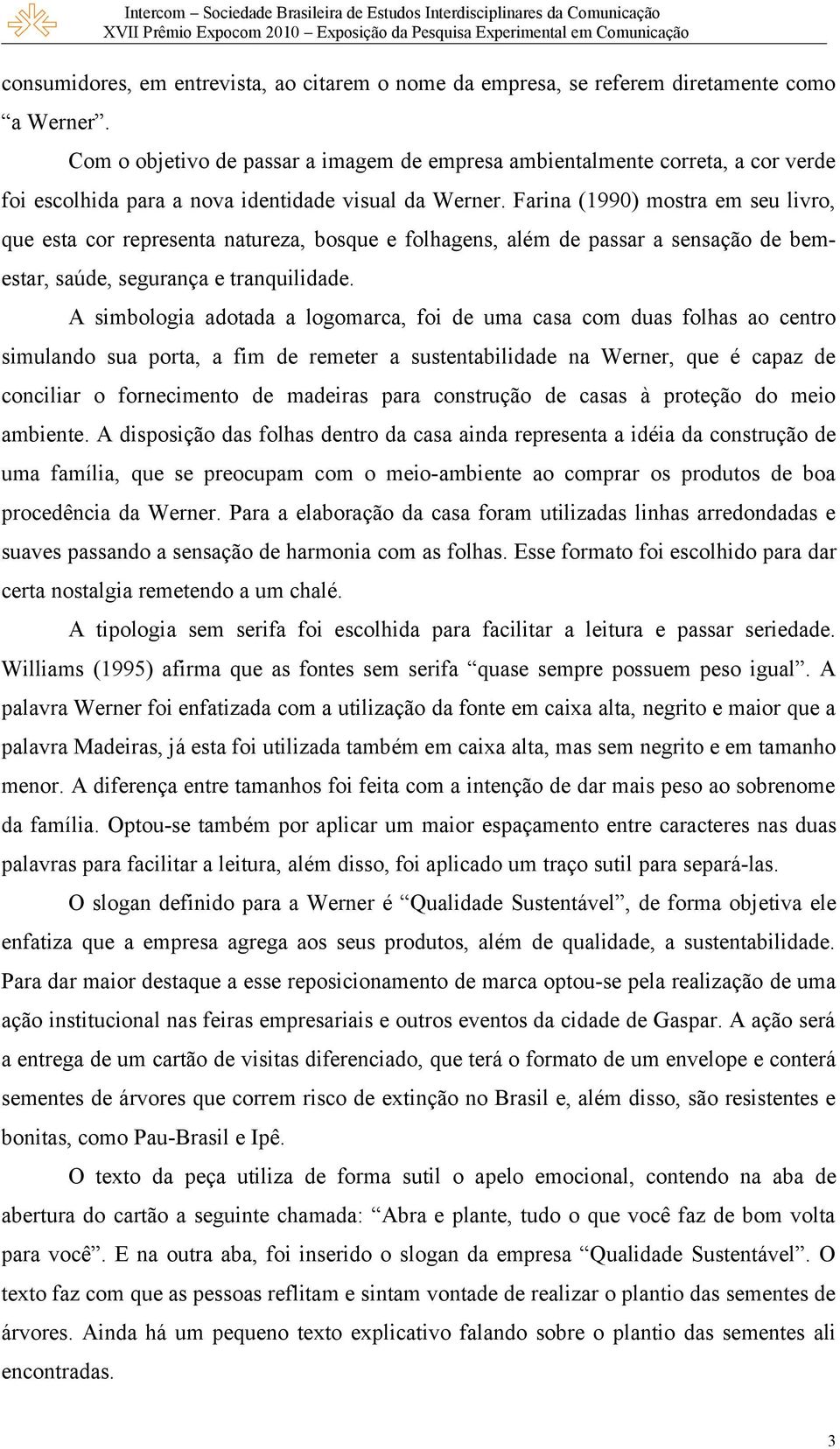 Farina (1990) mostra em seu livro, que esta cor representa natureza, bosque e folhagens, além de passar a sensação de bemestar, saúde, segurança e tranquilidade.