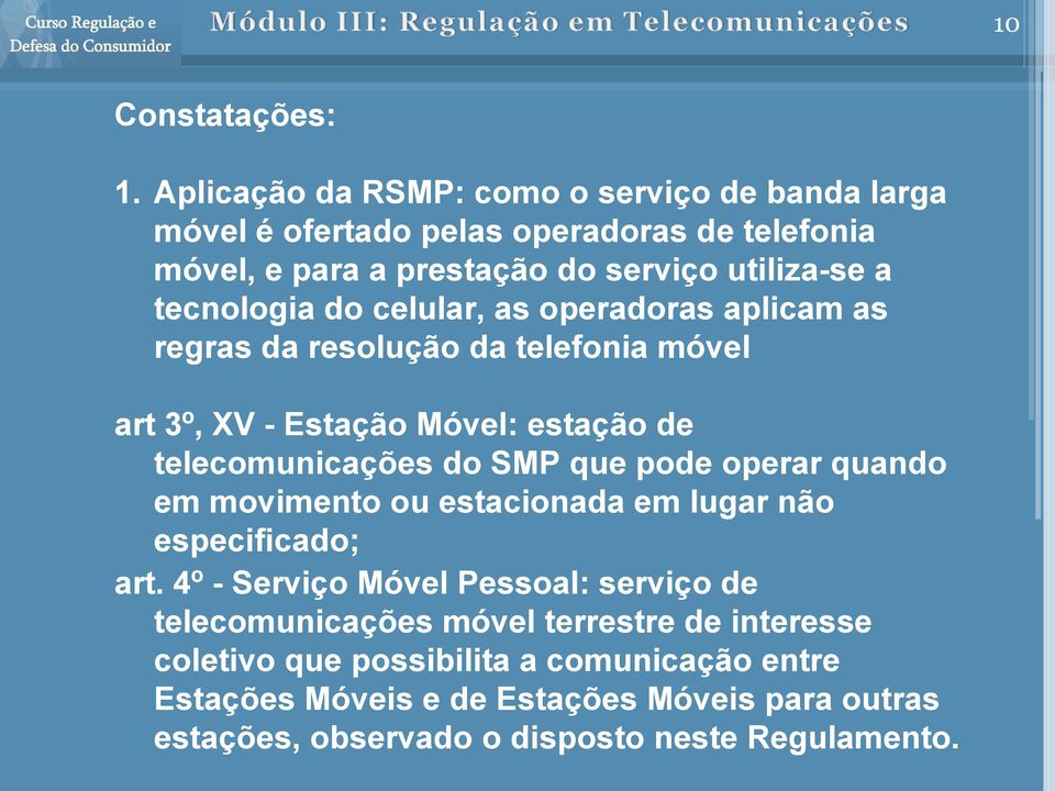 do celular, as operadoras aplicam as regras da resolução da telefonia móvel art 3º, XV - Estação Móvel: estação de telecomunicações do SMP que pode operar