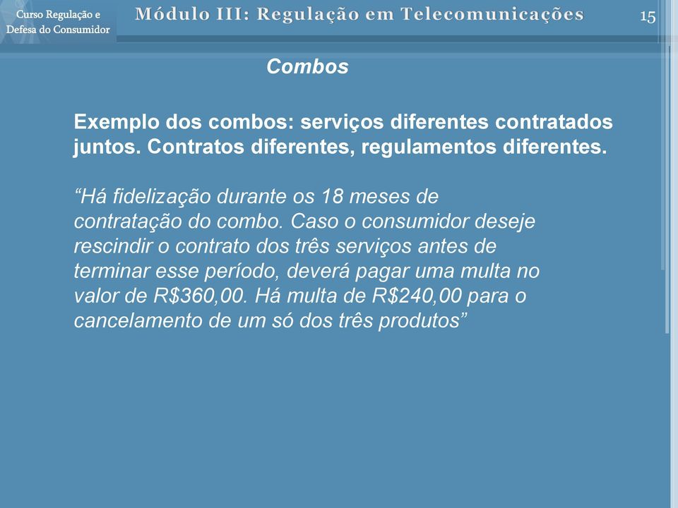 Há fidelização durante os 18 meses de contratação do combo.