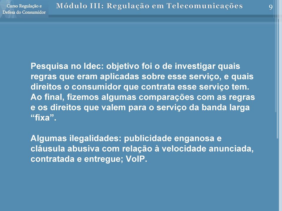 Ao final, fizemos algumas comparações com as regras e os direitos que valem para o serviço da banda