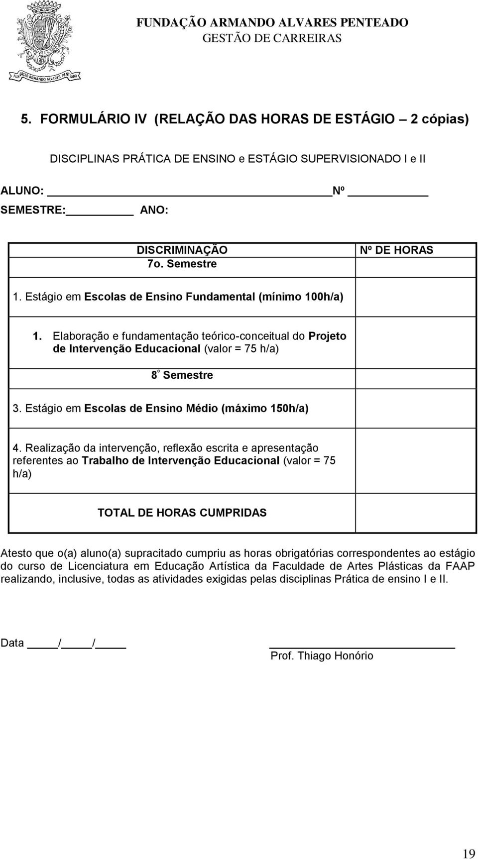 Estágio em Escolas de Ensino Médio (máximo 150h/a) 4.