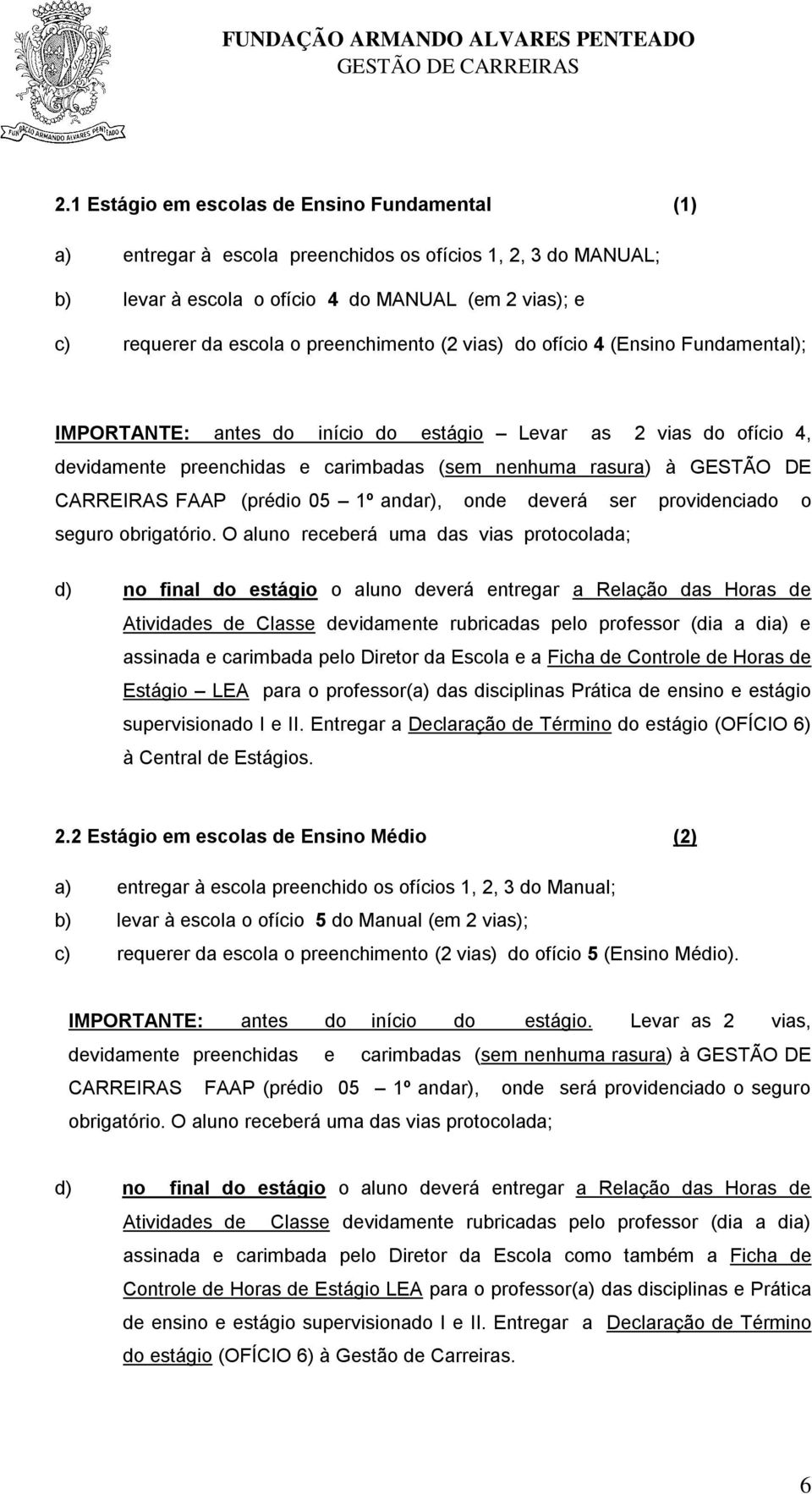 CARREIRAS FAAP (prédio 05 1º andar), onde deverá ser providenciado o seguro obrigatório.